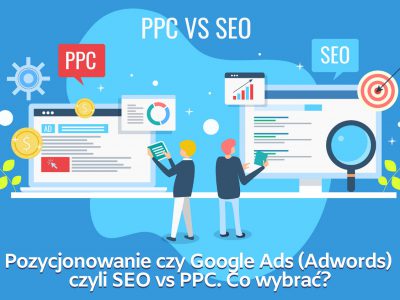 Pozycjonowanie czy Google Ads (Adwords) czyli SEO vs PPC